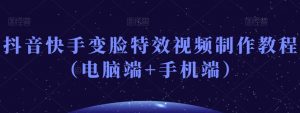 抖音快手变脸特效视频制作教程(电脑端+手机端)-52资源库