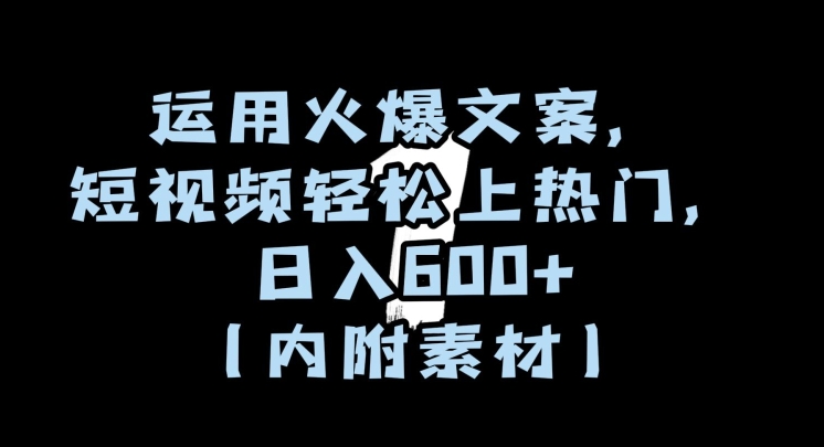 运用火爆文案，短视频轻松上热门，日入600+（内附素材）【揭秘】-52资源库
