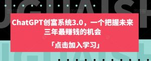 ChatGPT创富系统3.0,一个把握未来三年最赚钱的机会-52资源库