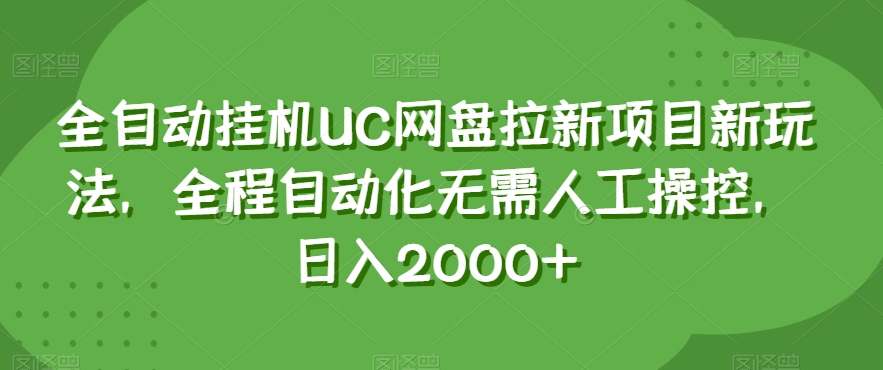全自动挂机UC网盘拉新项目新玩法，全程自动化无需人工操控，日入2000+【揭秘】-52资源库