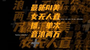最新AI美女无人直播,单次直播2w+音浪,流量多就可以不怕没米赚【揭秘】-52资源库