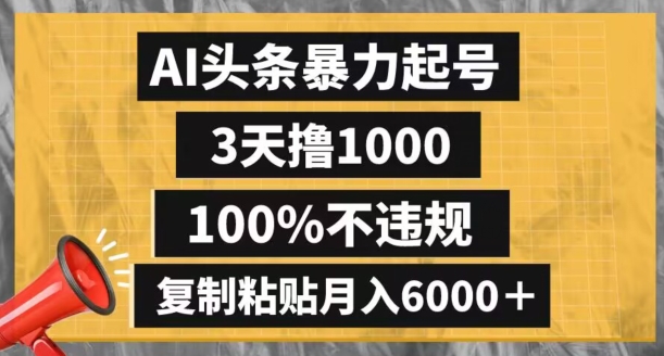 AI头条暴力起号，3天撸1000,100%不违规，复制粘贴月入6000＋【揭秘】-52资源库