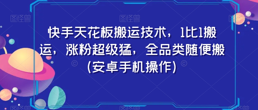 快手天花板搬运技术，1比1搬运，涨粉超级猛，全品类随便搬（安卓手机操作）-52资源库
