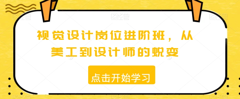 视觉设计岗位进阶班，从美工到设计师的蜕变-52资源库
