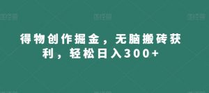 得物创作掘金,无脑搬砖获利,轻松日入300+【揭秘】-52资源库