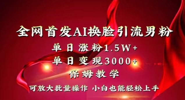 全网首发Ai换脸引流男粉，单日涨粉1.5w+，单日变现3000+，小白也能轻松上手拿结果【揭秘】-52资源库