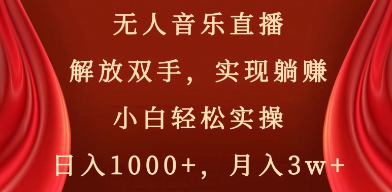 无人音乐直播，解放双手，实现躺赚，小白轻松实操，日入1000+，月入3w+【揭秘】-52资源库