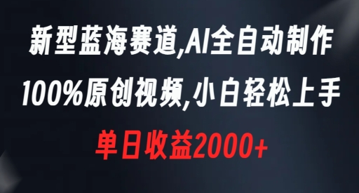 新型蓝海赛道，AI全自动制作，100%原创视频，小白轻松上手，单日收益2000+【揭秘】-52资源库