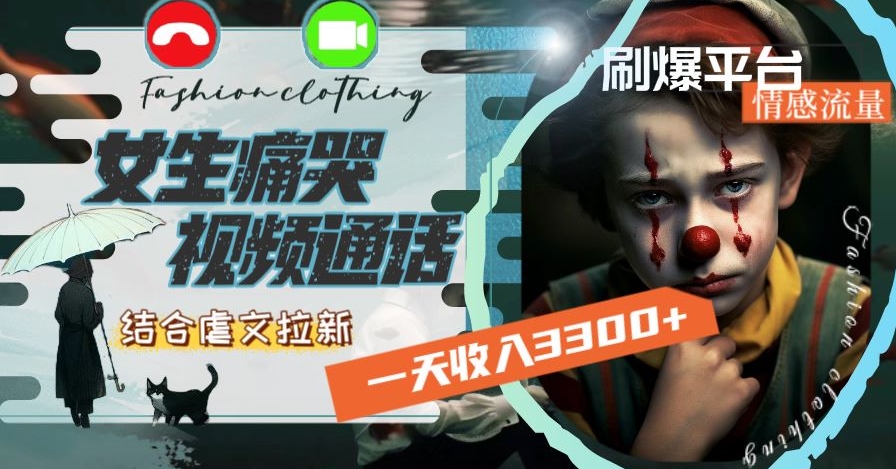 一天收入3300+，用女生痛哭视频通话结合虐文拉新，刷爆平台情感流量【揭秘】-52资源库