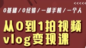 从0到1拍视频vlog变现课,5分钟每天,每月多赚1W-52资源库