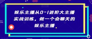 娱乐主播从0-1进阶大主播实战训练,做一个会聊天的娱乐主播-52资源库
