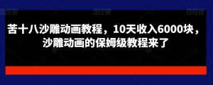 苦十八沙雕动画教程,10天收入6000块,沙雕动画的保姆级教程来了-52资源库