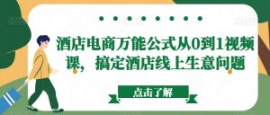 酒店电商万能公式从0到1视频课,搞定酒店线上生意问题-52资源库