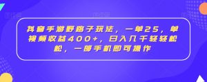 抖音手游野路子玩法,一单25,单视频收益400+,日入几千轻轻松松,一部手机即可操作【揭秘】-52资源库