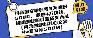 抖音图文单账号3天涨粉5000,变现4万块钱,极简创业粉引流成交大法-52资源库