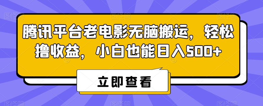 腾讯平台老电影无脑搬运，轻松撸收益，小白也能日入500+【揭秘】-52资源库