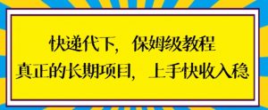 快递代下保姆级教程,真正的长期项目,上手快收入稳【揭秘】-52资源库