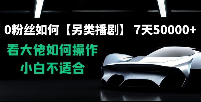 0粉丝如何【另类播剧】，7天50000+，看大佬如何操作，小白不适合【揭秘】-52资源库