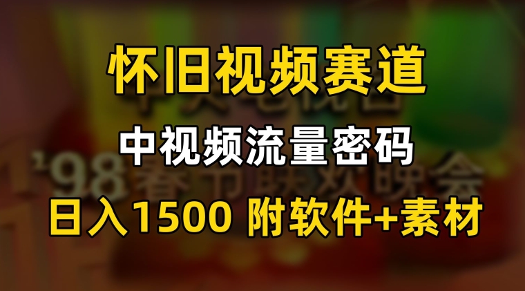 中视频流量密码，怀旧视频赛道，日1500，保姆式教学【揭秘】-52资源库