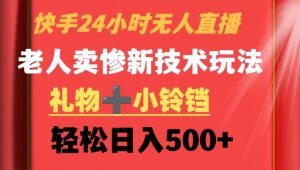 快手24小时无人直播,老人卖惨最新技术玩法,礼物+小铃铛,轻松日入500+【揭秘】-52资源库