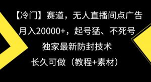 冷门赛道,无人直播间点广告,月入20000+,起号猛、不死号,独家最新防封技术【揭秘】-52资源库
