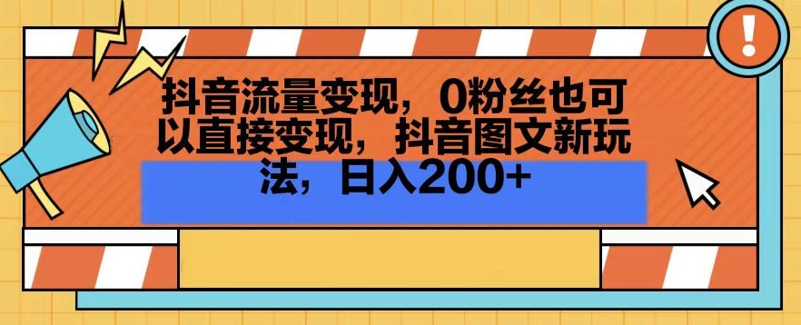 抖音流量变现，0粉丝也可以直接变现，抖音图文新玩法，日入200+【揭秘】-52资源库