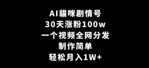 AI貓咪剧情号,30天涨粉100w,制作简单,一个视频全网分发,轻松月入1W+【揭秘】-52资源库