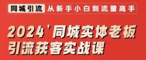 2024同城实体老板引流获客实战课,同城短视频·同城直播·实体店投放·问题答疑-52资源库