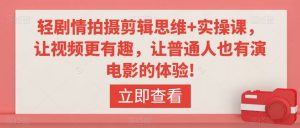 轻剧情拍摄剪辑思维+实操课,让视频更有趣,让普通人也有演电影的体验!-52资源库