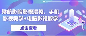 梁航影院影视混剪,手机影视教学+电脑影视教学-52资源库