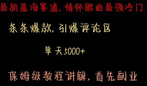 最新蓝海赛道,情怀歌曲最强冷门,条条爆款,引爆评论区,保姆级教程讲解【揭秘】-52资源库