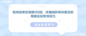 如何拍带货视频100招,详细剖析带货最多的视频总结策划技巧-52资源库