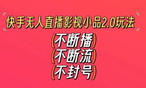 快手无人直播影视小品2.0玩法,不断流,不封号,不需要会剪辑,每天能稳定500-1000+【揭秘】-52资源库