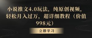 小说推文4.0玩法,纯原创视频,轻松月入过万,超详细教程(价值998元)【揭秘】-52资源库