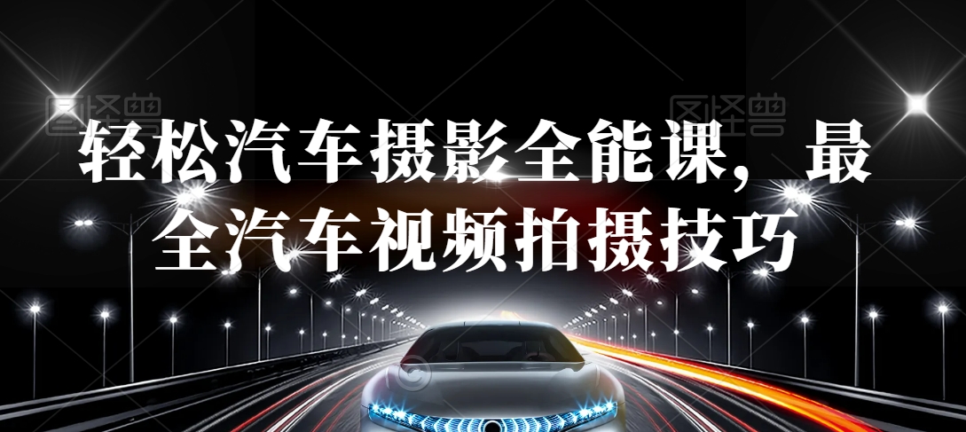轻松汽车摄影全能课，最全汽车视频拍摄技巧-52资源库