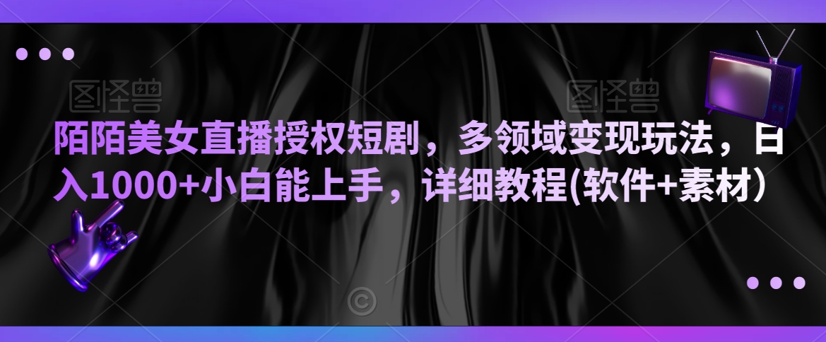 陌陌美女直播授权短剧，多领域变现玩法，日入1000+小白能上手，详细教程(软件+素材）【揭秘】-52资源库
