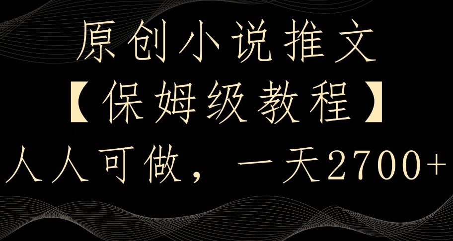 原创小说推文，保姆级教程，人人可做，一天2700【揭秘】-52资源库