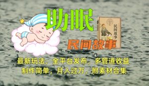 助眠式民间故事最新玩法,全平台发布,多管道收益,制作简单【附素材合集】-52资源库