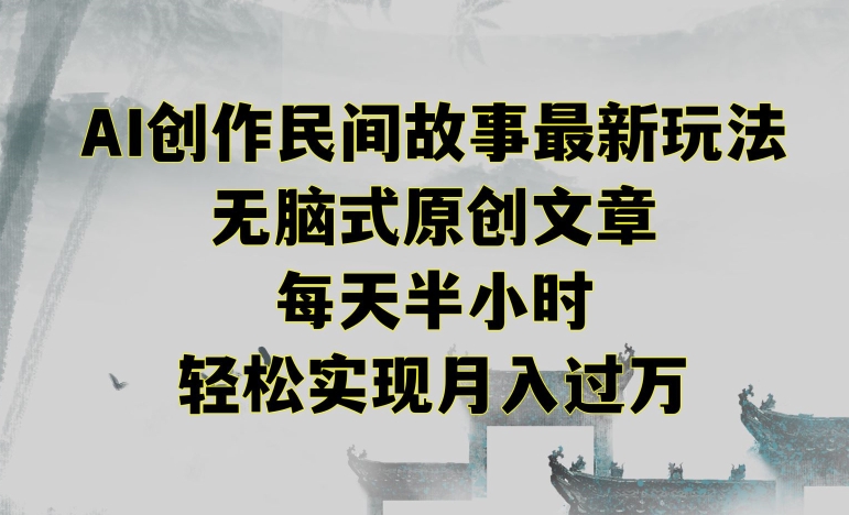 创作民间故事最新玩法，无脑式原创文章，每天半小时，轻松实现月入过万【揭秘】-52资源库