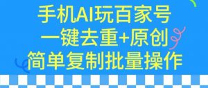 用手机AI玩百家号,一键去重+原创,简单复制批量操作【揭秘】-52资源库