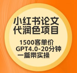 毕业季小红书论文代润色项目,本科1500,专科1200,高客单GPT4.0-20分钟一篇带实操【揭秘】-52资源库