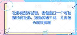 社群变现实战营,帮你建立一个可以赚钱的社群,落地实操干货,尤其适合知识变现-52资源库