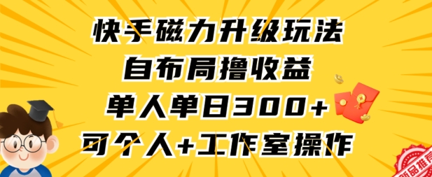 快手磁力升级玩法，自布局撸收益，单人单日300+，个人工作室均可操作【揭秘】-52资源库