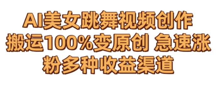 AI美女跳舞视频0成本创作，骚操作搬运，100%变原创，急速涨粉，多种收益渠道【揭秘】-52资源库