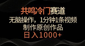 共鸣冷门赛道,无脑操作,一分钟一条视频,日入1000+【揭秘】-52资源库