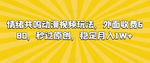 情绪共鸣动漫视频玩法,外面收费680,秒过原创,稳定月入1W+【揭秘】-52资源库