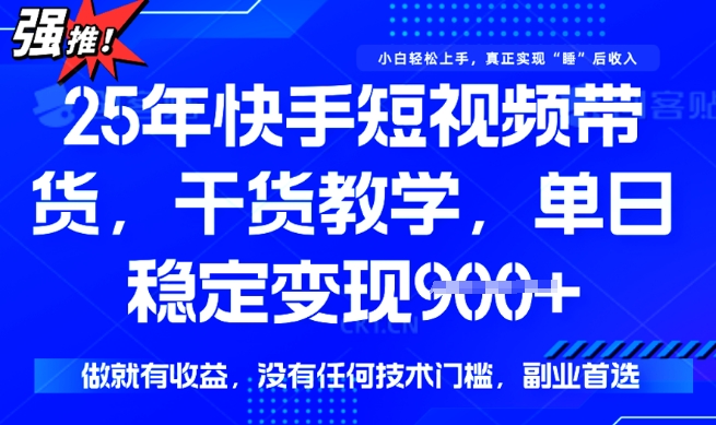 25年最新快手短视频带货，单日稳定变现900+，没有技术门槛，做就有收益【揭秘】-52资源库