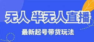 无人半无人直播最新起号带货玩法,全是干货(保姆级教程)-52资源库